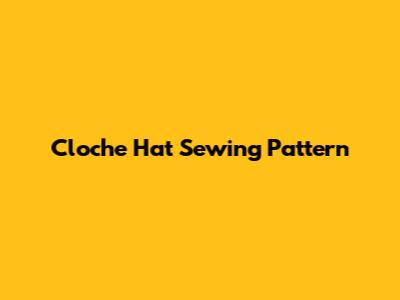 Cloche Hat Sewing Pattern