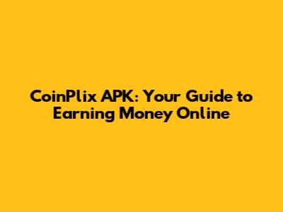 CoinPlix APK: Your Guide to Earning Money Online