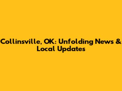 Collinsville, OK: Unfolding News & Local Updates
