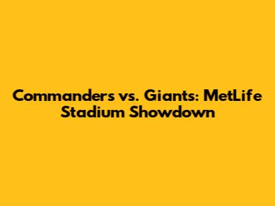 Commanders vs. Giants: MetLife Stadium Showdown