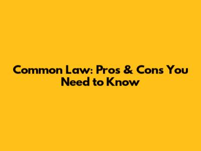 Common Law: Pros & Cons You Need to Know