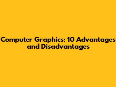 Computer Graphics: 10 Advantages and Disadvantages