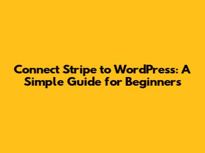 Connect Stripe to WordPress: A Simple Guide for Beginners