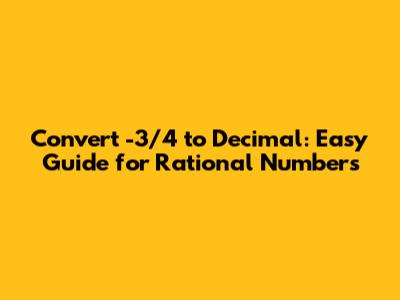 Convert -3/4 to Decimal: Easy Guide for Rational Numbers