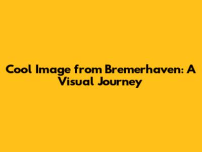 Cool Image from Bremerhaven: A Visual Journey