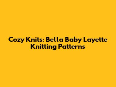 Cozy Knits: Bella Baby Layette Knitting Patterns