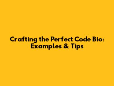 Crafting the Perfect Code Bio: Examples & Tips