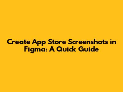 Create App Store Screenshots in Figma: A Quick Guide