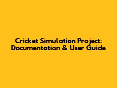 Cricket Simulation Project: Documentation & User Guide