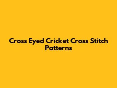 Cross Eyed Cricket Cross Stitch Patterns