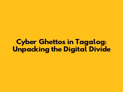 Cyber Ghettos in Tagalog: Unpacking the Digital Divide