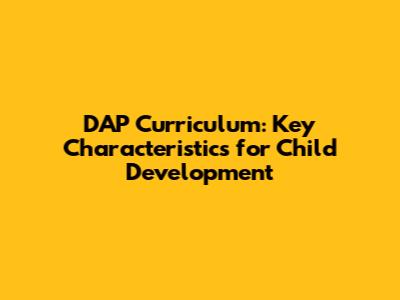 DAP Curriculum: Key Characteristics for Child Development