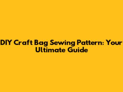 DIY Craft Bag Sewing Pattern: Your Ultimate Guide