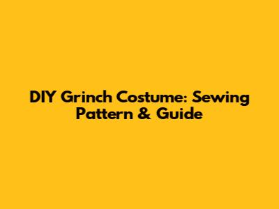DIY Grinch Costume: Sewing Pattern & Guide