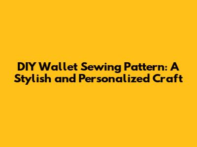 DIY Wallet Sewing Pattern: A Stylish and Personalized Craft