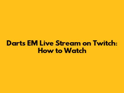 Darts EM Live Stream on Twitch: How to Watch