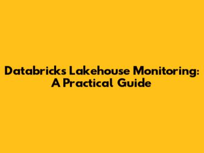 Databricks Lakehouse Monitoring: A Practical Guide
