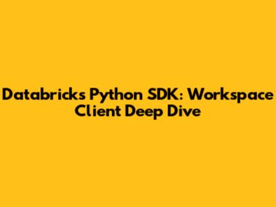 Databricks Python SDK: Workspace Client Deep Dive