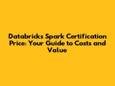 Databricks Spark Certification Price: Your Guide to Costs and Value