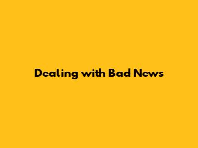 Dealing with Bad News