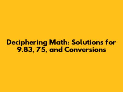 Deciphering Math: Solutions for 9.83, 75, and Conversions
