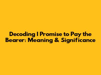Decoding 'I Promise to Pay the Bearer': Meaning & Significance