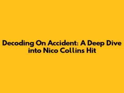Decoding 'On Accident': A Deep Dive into Nico Collins' Hit