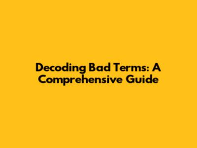 Decoding Bad Terms: A Comprehensive Guide