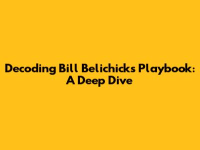 Decoding Bill Belichick's Playbook: A Deep Dive