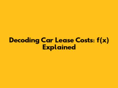 Decoding Car Lease Costs: f(x) Explained