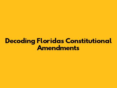Decoding Florida's Constitutional Amendments