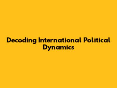 Decoding International Political Dynamics