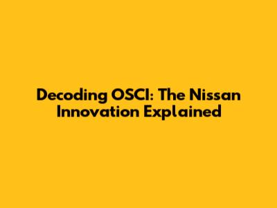 Decoding OSCI: The Nissan Innovation Explained