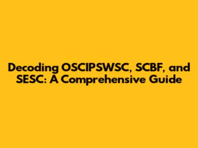 Decoding OSCIPSWSC, SCBF, and SESC: A Comprehensive Guide