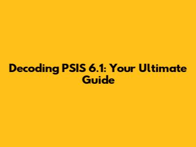 Decoding PSIS 6.1: Your Ultimate Guide