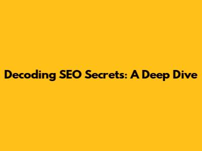 Decoding SEO Secrets: A Deep Dive