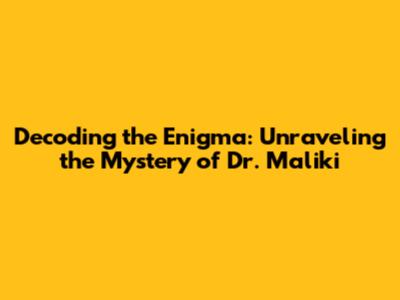 Decoding the Enigma: Unraveling the Mystery of Dr. Maliki