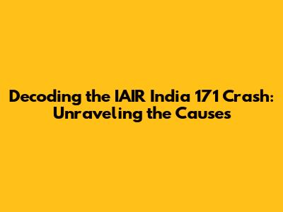 Decoding the IAIR India 171 Crash: Unraveling the Causes