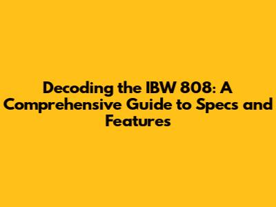 Decoding the IBW 808: A Comprehensive Guide to Specs and Features