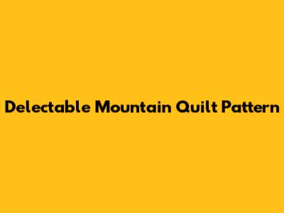 Delectable Mountain Quilt Pattern