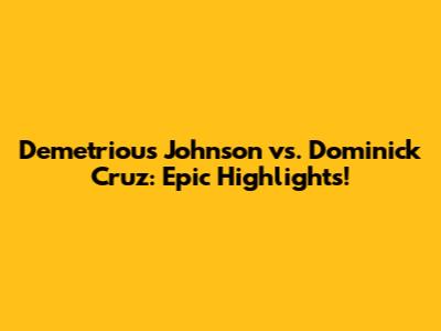 Demetrious Johnson vs. Dominick Cruz: Epic Highlights!