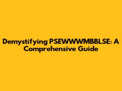 Demystifying PSEWWWMBBLSE: A Comprehensive Guide
