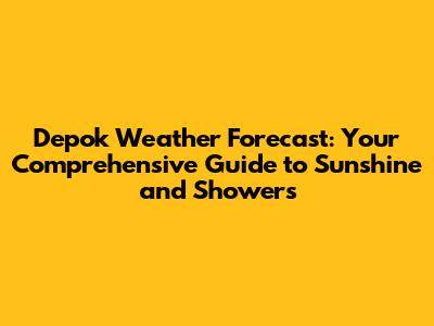 Depok Weather Forecast: Your Comprehensive Guide to Sunshine and Showers