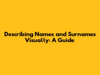 Describing Names and Surnames Visually: A Guide