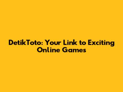 DetikToto: Your Link to Exciting Online Games
