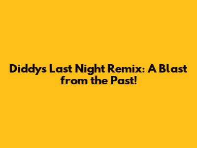Diddy's "Last Night" Remix: A Blast from the Past!