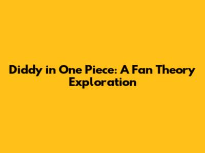 Diddy in One Piece: A Fan Theory Exploration