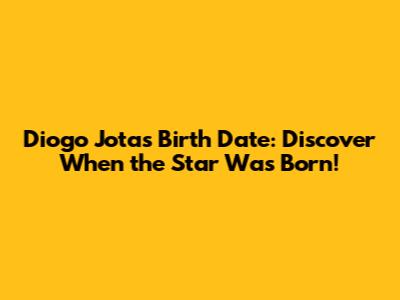 Diogo Jota's Birth Date: Discover When the Star Was Born!