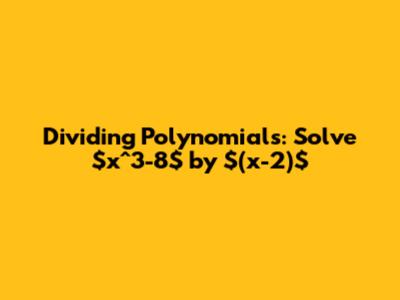 Dividing Polynomials: Solve $x^3-8$ by $(x-2)$