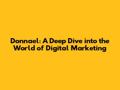 Donnael: A Deep Dive into the World of Digital Marketing